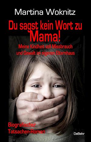 Cover for Martina Woknitz · Du sagst kein Wort zu Mama! Meine Kindheit voll Missbrauch und Gewalt im eigenen Elternhaus - Biografischer Tatsachen-Roman (Book) (2022)