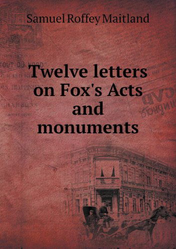 Cover for Samuel Roffey Maitland · Twelve Letters on Fox's Acts and Monuments (Paperback Book) (2013)