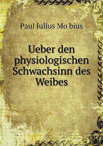 Cover for Paul Julius Mobius · Ueber den Physiologischen Schwachsinn Des Weibes (Paperback Book) [German edition] (2014)