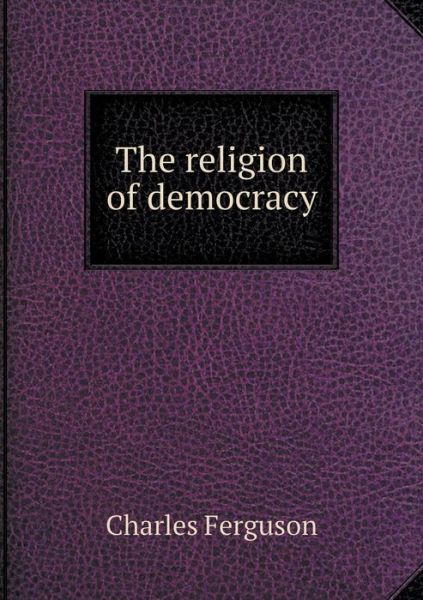 Cover for Charles Ferguson · The Religion of Democracy (Paperback Book) (2014)