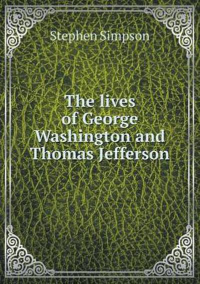 Cover for Stephen Simpson · The Lives of George Washington and Thomas Jefferson (Paperback Book) (2015)