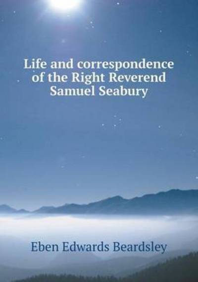 Cover for Eben Edwards Beardsley · Life and Correspondence of the Right Reverend Samuel Seabury (Paperback Book) (2015)