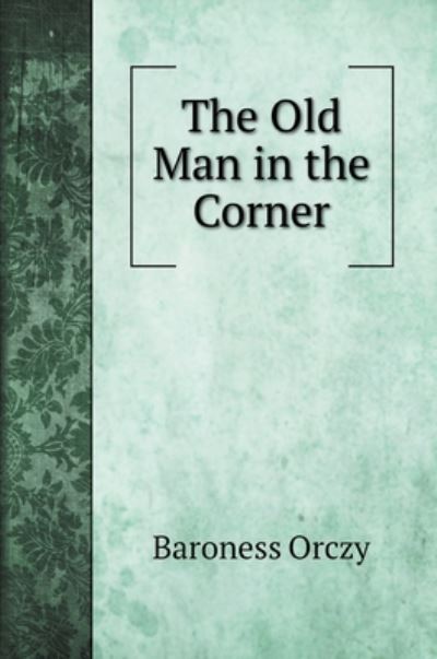 Cover for Baroness Orczy · The Old Man in the Corner (Hardcover Book) (2020)