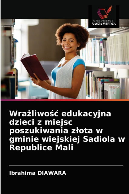 Cover for Ibrahima Diawara · Wra?liwo?c edukacyjna dzieci z miejsc poszukiwania zlota w gminie wiejskiej Sadiola w Republice Mali (Paperback Book) (2021)