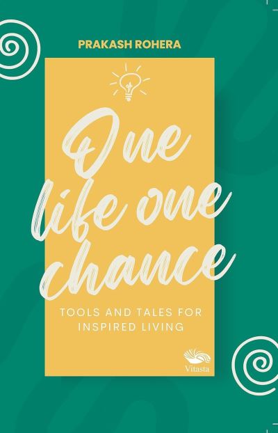 Cover for Prakash Rohera · One Life One Chance: Tools and Tales for Inspired Living (Paperback Book) (2023)