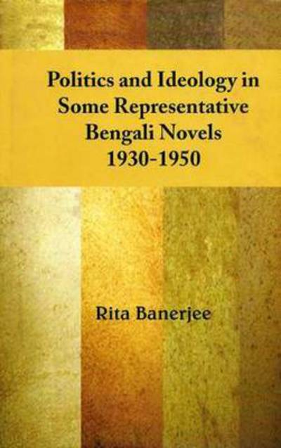 Cover for Rita Banerjee · Politics and Ideology in Some Representative Bengali Novels, 1930-1950 (Hardcover Book) (2014)