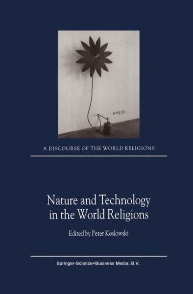 P Koslowski · Nature and Technology in the World Religions - A Discourse of the World Religions (Paperback Book) [Softcover reprint of the original 1st ed. 2001 edition] (2011)
