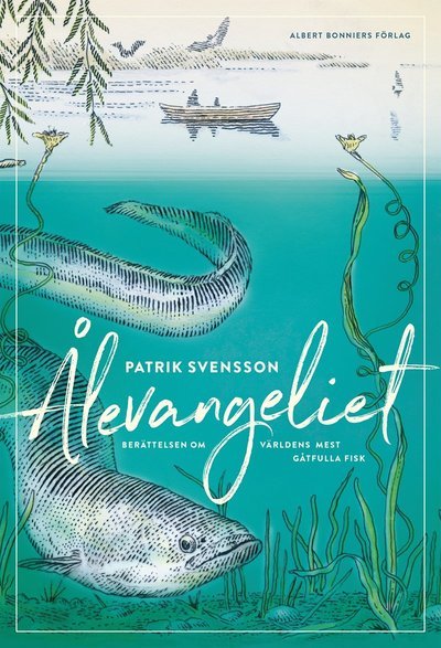 Cover for Patrik Svensson · Ålevangeliet : berättelsen om världens mest gåtfulla fisk (Innbunden bok) (2019)