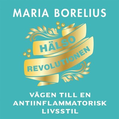 Cover for Maria Borelius · Hälsorevolutionen : vägen till en antiinflammatorisk livsstil : helheten, maten, forskningen, träningen, skönheten, insikten (Hörbok (MP3)) (2018)