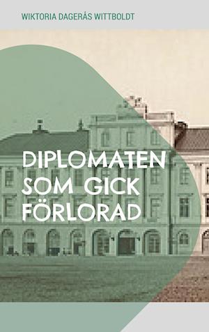 Cover for Wiktoria Dagerås Wittboldt · Diplomaten som gick förlorad (Hardcover Book) (2023)