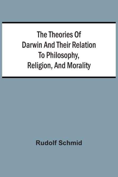 Cover for Rudolf Schmid · The Theories Of Darwin And Their Relation To Philosophy, Religion, And Morality (Taschenbuch) (2021)