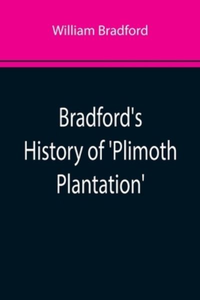 Cover for William Bradford · Bradford's History of 'Plimoth Plantation'; From the Original Manuscript. With a Report of the Proceedings Incident to the Return of the Manuscript to Massachusetts (Paperback Book) (2022)