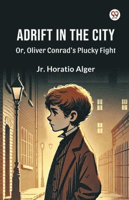 Cover for Alger, Horatio, Jr · Adrift in the CityOr, Oliver Conrad's Plucky Fight (Edition1) (Paperback Book) (2025)