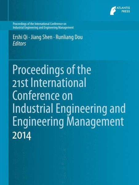 Proceedings of the 21st International Conference on Industrial Engineering and Engineering Management 2014 - Proceedings of the International Conference on Industrial Engineering and Engineering Management - Ershi Qi - Books - Atlantis Press (Zeger Karssen) - 9789462391017 - January 27, 2015