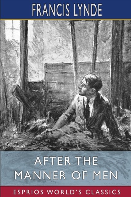 Francis Lynde · After the Manner of Men (Esprios Classics): Illustrated by Arthur E. Becher (Paperback Book) (2024)