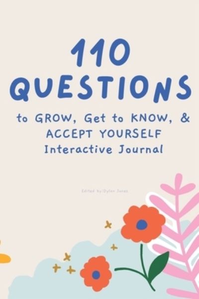 Cover for Dylan Jones · 110 Questions to GROW, Get to KNOW, &amp; ACCEPT YOURSELF Interactive Journal (Pocketbok) (2022)