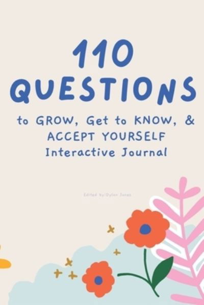 110 Questions to GROW, Get to KNOW, & ACCEPT YOURSELF Interactive Journal - Dylan Jones - Bøger - Independently Published - 9798416855017 - 13. februar 2022