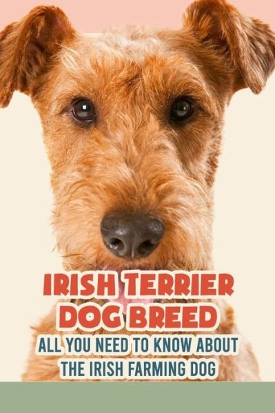 Cover for Lankford Marcus · Irish Terrier Dog Breed: All You Need to Know about The Irish Farming Dog: Facts about The Rollicking Terriers of Ireland (Pocketbok) (2021)
