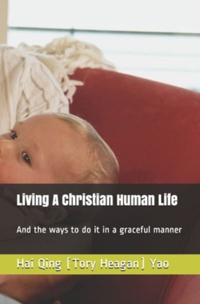 Cover for Yao, Hai Qing (Tory Heagan) · &amp;#12304; Living A Christian Human Life&amp;#12305; : And the ways to do it in a graceful manner (Taschenbuch) (2020)