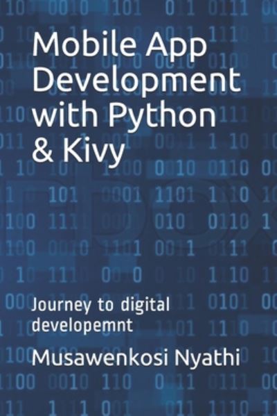 Cover for Nyathi Musawenkosi Nyathi · Mobile App Development with Python &amp; Kivy: Journey to digital developemnt (Paperback Book) (2020)