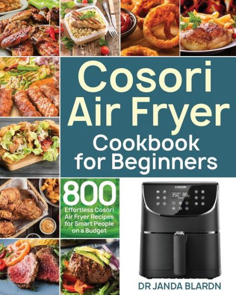 Cover for Dr Janda Blardn · Cosori Air Fryer Cookbook for Beginners: 800 Effortless Cosori Air Fryer Recipes for Smart People on a Budget (Paperback Book) (2020)
