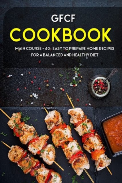 Cover for Njoku Caleb · Gfcf Cookbook: MAIN COURSE - 60+ Easy to prepare at home recipes for a balanced and healthy diet (Paperback Book) (2021)