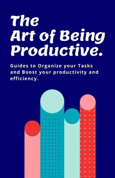 Cover for Nahom Gebremicheal · The Art of Being Productive: Guides to organize your tasks and boost your productivity and efficiency. (Paperback Book) (2021)