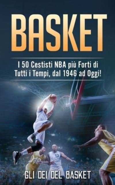 Cover for Gli Dei Del Basket · Basket: I 50 Cestisti NBA piu Forti di Tutti i Tempi, dal 1946 ad Oggi! (Pocketbok) (2021)