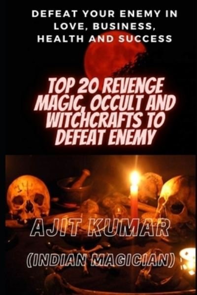 Cover for Ajit Kumar · Top 20 Revenge Magic, Occult and Witchcrafts to defeat Enemy: Defeat your enemy in Love, Business, Health and Success - The Complete Course of Hindu White &amp; Black Magic (Paperback Book) (2021)