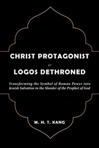 Cover for M H T Kang · Christ Protagonist or Logos Dethroned (Paperback Book) (2022)