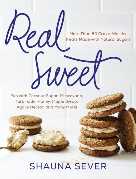 Cover for Shauna Sever · Real Sweet: More Than 80 Crave-Worthy Treats Made with Natural Sugars (Hardcover Book) (2015)