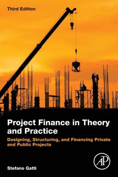 Cover for Gatti, Stefano (Professor, Bocconi University, Milan, Italy and consultant for banks and manufacturing firms in Italy and a trainer for managers and government members in Russia, Africa and China) · Project Finance in Theory and Practice: Designing, Structuring, and Financing Private and Public Projects (Paperback Book) (2018)