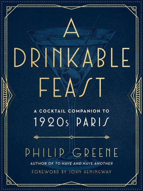Cover for Greene, Philip (Philip Greene) · A Drinkable Feast: A Cocktail Companion to 1920s Paris (Hardcover Book) (2018)