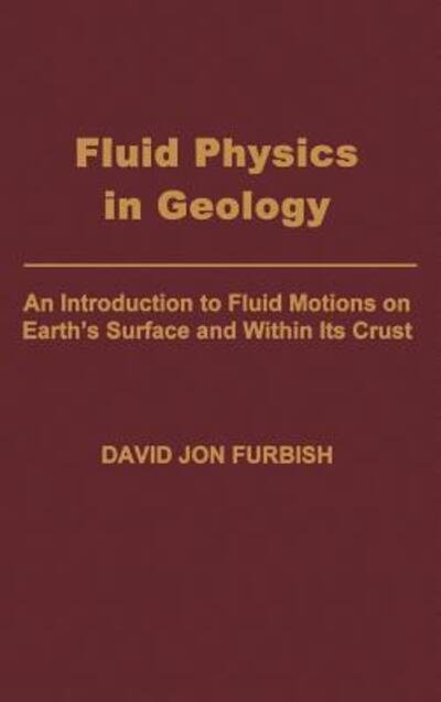 Cover for Furbish, David Jon (Associate Professor of Geology, Associate Professor of Geology, Florida State University, USA) · Fluid Physics in Geology: An Introduction to Fluid Motions on Earth's Surface and Within its Crust (Hardcover Book) (1997)