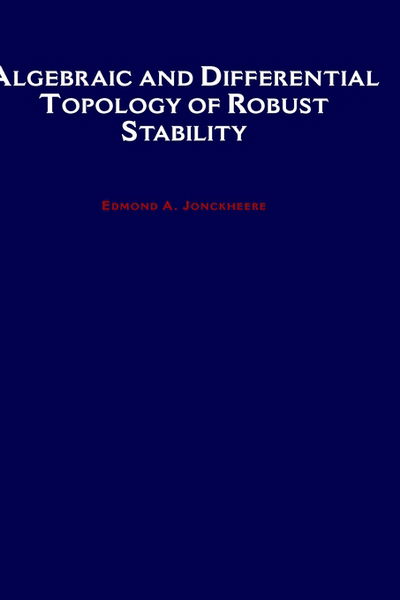 Cover for Jonckheere, Edmond A. (Department of Electrical Engineering Systems, Department of Electrical Engineering Systems, University of Southern California, USA) · Algebraic and Differential Topology of Robust Stability (Hardcover Book) (1997)