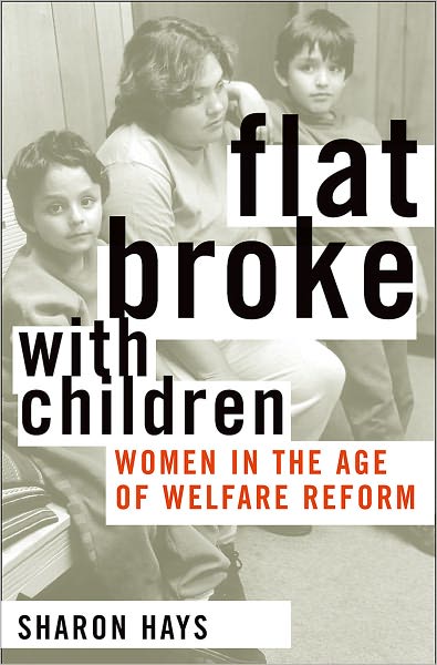 Cover for Hays, Sharon (Professor in Contemporary Gender Studies and Professor of Sociology, Professor in Contemporary Gender Studies and Professor of Sociology, University of Southern California) · Flat Broke with Children: Women in the Age of Welfare Reform (Paperback Book) (2004)