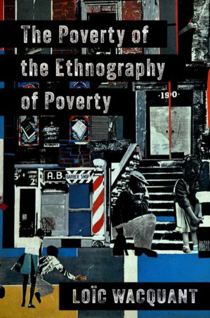 The Poverty of the Ethnography of Poverty - Wacquant, Loic (Professor of Sociology, Professor of Sociology, University of California, Berkeley) - Books - Oxford University Press Inc - 9780197804018 - July 18, 2025