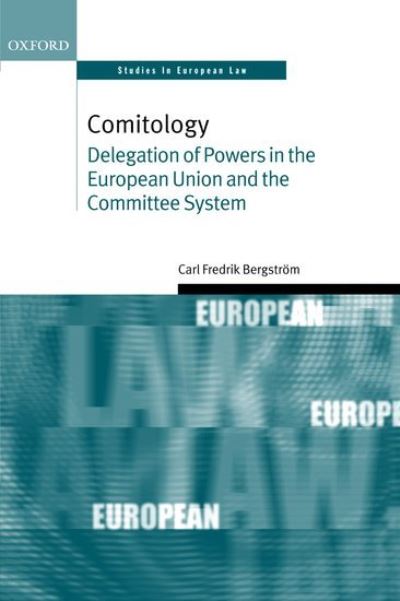 Cover for Carl Fredrik Bergstrom · Comitology: Delegation of Powers in the European Union and the Committee System - Oxford Studies in European Law (Hardcover Book) (2005)