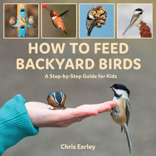 Cover for Chris Earley · How to Feed Backyard Birds: A Step-By-Step Guide for Kids (Hardcover Book) (2022)