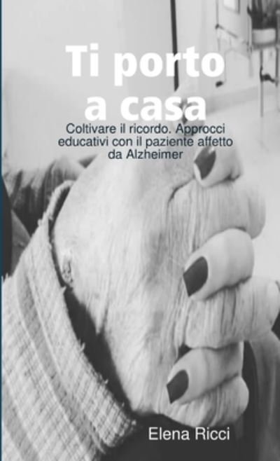 Cover for Elena Ricci · Ti Porto a Casa. Coltivare il Ricordo (Buch) (2017)
