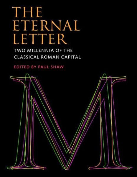 Cover for Paul Shaw · The Eternal Letter: Two Millennia of the Classical Roman Capital - Codex Studies in Letterforms (Hardcover bog) (2015)