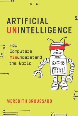 Cover for Broussard, Meredith (New York University) · Artificial Unintelligence: How Computers Misunderstand the World - The MIT Press (Paperback Book) (2019)