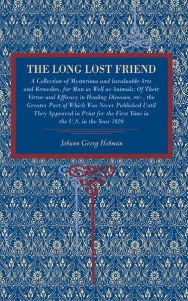 Cover for Johann Georg Hohman · The Long Lost Friend: A Collection of Mysterious and Invaluable Arts and Remedies, for Man as Well as Animals: Of Their Virtue and Efficacy in Healing Diseases, etc., the Greater Part of Which Was Never Published Until They Appeared in Print for the First (Paperback Book) (2008)