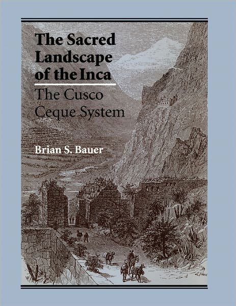 The Sacred Landscape of the Inca: The Cusco Ceque System - Brian S. Bauer - Books - University of Texas Press - 9780292729018 - December 1, 1998