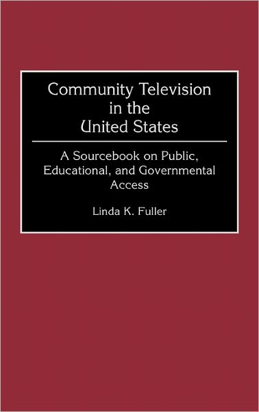 Cover for Linda K. Fuller · Community Television in the United States: A Sourcebook on Public, Educational, and Governmental Access (Inbunden Bok) (1994)