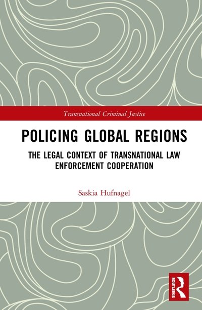 Cover for Hufnagel, Saskia (University of Sydney Law School, Australia) · Policing Global Regions: The Legal Context of Transnational Law Enforcement Cooperation - Transnational Criminal Justice (Innbunden bok) (2021)