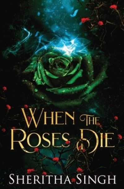 When the Roses Die - Sheritha Singh - Books - Evernight Teen - 9780369502018 - August 21, 2020