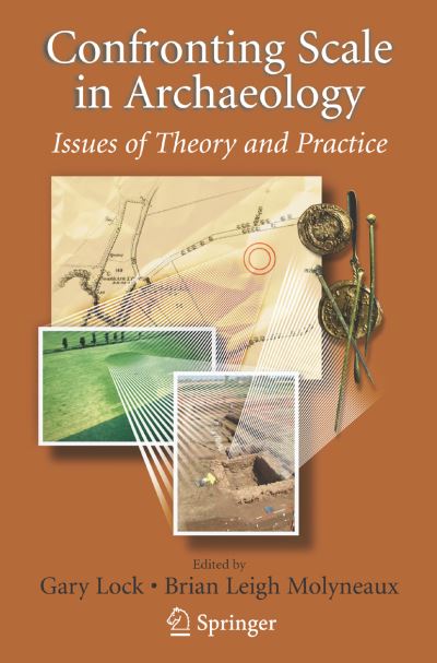 Confronting Scale in Archaeology: Issues of Theory and Practice - Gary Lock - Books - Springer-Verlag New York Inc. - 9780387757018 - November 15, 2007