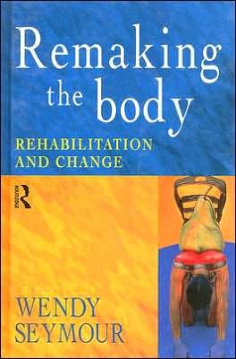Cover for Wendy Seymour · Remaking the Body: Rehabilitation and Change (Gebundenes Buch) (1998)