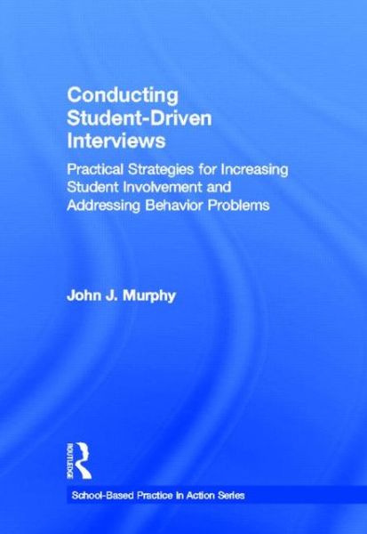 Cover for John J. Murphy · Conducting Student-Driven Interviews: Practical Strategies for Increasing Student Involvement and Addressing Behavior Problems - School-Based Practice in Action (Gebundenes Buch) (2013)